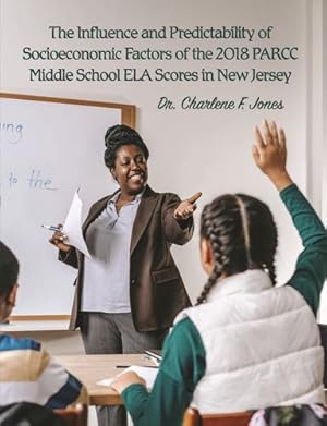 Seller image for The Influence and Predictability of Socioeconomic Factors of the 2018 PARCC Middle School ELA Scores in New Jersey by Jones, Dr Charlene F [Paperback ] for sale by booksXpress