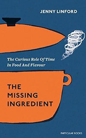 Seller image for The Missing Ingredient: The Curious Role of Time in Food and Flavour for sale by WeBuyBooks