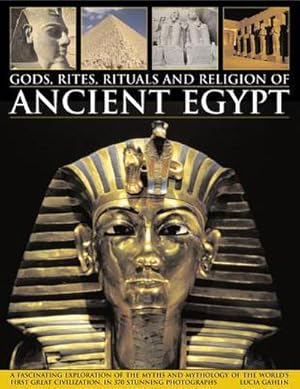 Bild des Verkufers fr Gods, Rites, Rituals and Religion of Ancient Egypt : A Fascinating Exploration of the Myths and Mythology of the World's First Great Civilization, in 370 Stunning Photographs zum Verkauf von Smartbuy