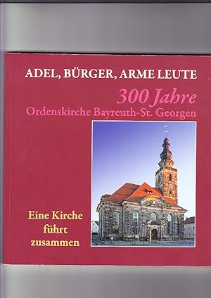 Adel, Bürger, arme Leute - eine Kirche führt zusammen: 300 Jahre Ordenskirche Bayreuth- St. Georg...