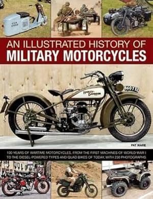 Bild des Verkufers fr Illustrated History of Military Motorcycles : 100 Years of Wartime Motorcycles, from the First Machines of World War I to the Diesel-powered Types and Quad Bikes of Today, with 230 Photographs zum Verkauf von Smartbuy