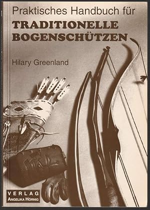Seller image for Praktisches Handbuch fr traditionelle Bogenschtzen. Aus dem Englischen von Ekkehard Hhn. for sale by Antiquariat Dennis R. Plummer