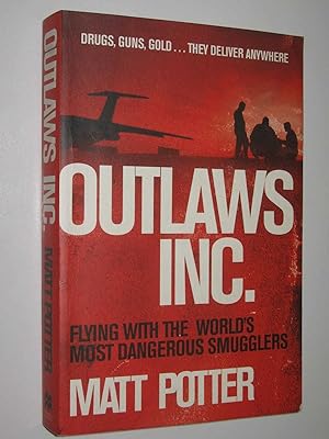 Immagine del venditore per Outlaws Inc. - Guns Drugs and Darkness : The Secret Lives of the Outlaws Who Rule the Skies venduto da Manyhills Books