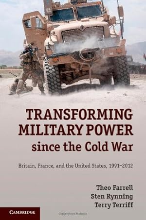 Seller image for Transforming Military Power since the Cold War: Britain, France, and the United States, 1991-2012 by Farrell, Theo, Rynning, Sten, Terriff, Terry [Hardcover ] for sale by booksXpress
