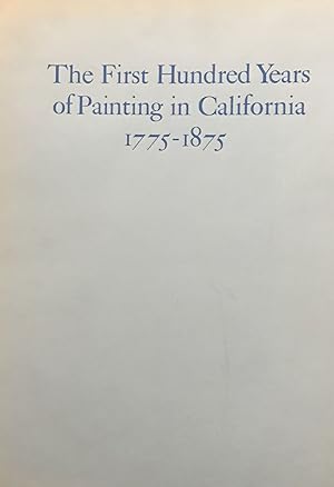 Bild des Verkufers fr The First Hundred Years of Painting in California 1775-1875; With biographical information and references relating to the artists zum Verkauf von Robin Bledsoe, Bookseller (ABAA)