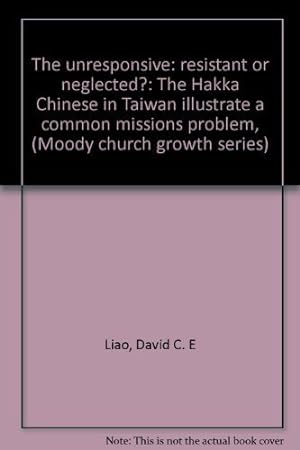 Imagen del vendedor de The unresponsive: resistant or neglected?: The Hakka Chinese in Taiwan illustrate a common missions problem, (Moody church growth series) a la venta por Redux Books