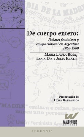 Imagen del vendedor de De cuerpo entero: Debates feministas y campo cultural en Argentina 1960-1980 a la venta por Satyricon & Co