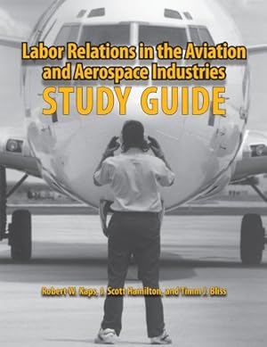 Imagen del vendedor de Labor Relations in the Aviation and Aerospace Industries: Study Guide by Kaps, Robert W., Hamilton, J. Scott, Bliss, Timm J. [Paperback ] a la venta por booksXpress