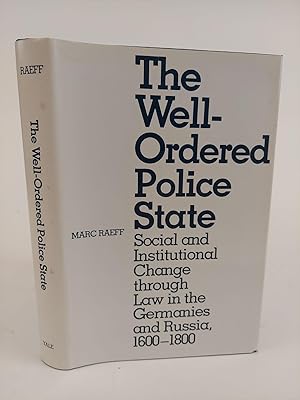 THE WELL-ORDERED POLICE STATE: SOCIAL AND INSTITUTIONAL CHANGE THROUGH LAW IN THE GERMANIES AND R...
