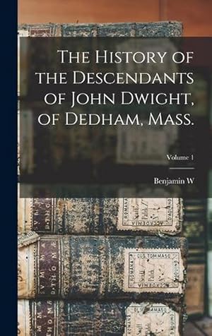 Seller image for The History of the Descendants of John Dwight, of Dedham, Mass. ; Volume 1 (Hardcover) for sale by Grand Eagle Retail