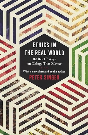 Ethics in the Real World. 82 Brief Essays on Things That Matter. With a new afterword by the author