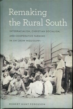 Seller image for Remaking the Rural South: Interracialism, Christian Socialism, and Cooperative Farming in Jim Crow Mississippi (Politics and Culture in the Twentieth-Century South Ser.) for sale by Turgid Tomes