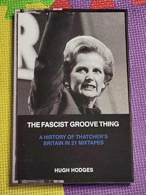 The Fascist Groove Thing: A History of Thatcher?s Britain in 21 Mixtapes