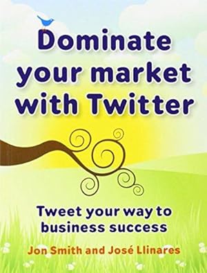 Bild des Verkufers fr Dominate your market with Twitter: Tweet your way to business success zum Verkauf von WeBuyBooks