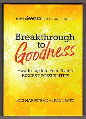 Breakthrough to Goodness: How to Tap Into Your Team's BIGGEST POSSIBILITIES