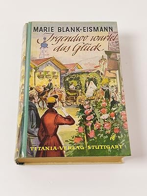 Irgendwo wartet das Glück : Roman - Marie Blank-Eismann