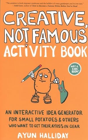 Immagine del venditore per Creative, Not Famous Activity Book : An Interactive Idea Generator for Small Potatoes & Others Who Want to Get Their Ayuss in Gear venduto da GreatBookPrices