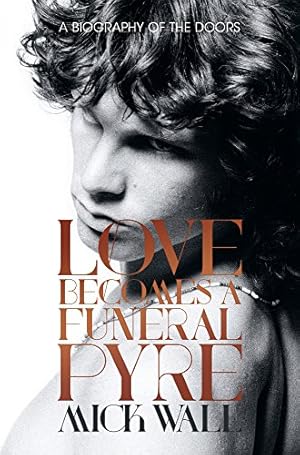 Imagen del vendedor de Love Becomes a Funeral Pyre: A Biography of the Doors by Wall, Mick [Paperback ] a la venta por booksXpress