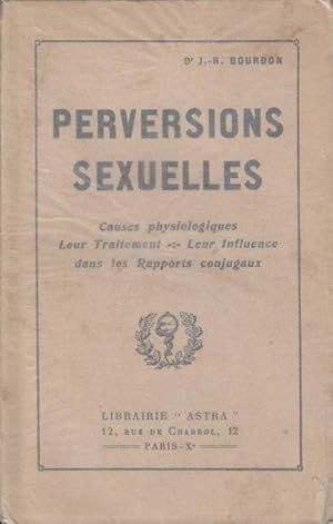 Seller image for Perversions sexuelles; causes physiologiques, leur traitement, leur influence dans les rapports conjugaux. for sale by PRISCA