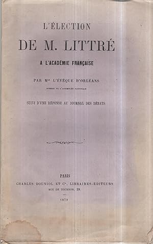 Bild des Verkufers fr L'lection de M. Littr  l'Acadmie franaise, par Mgr l'vque d'Orlans / par Mgr l'vque d'Orlans. suivi d'une rponse au "Journal des dbats" zum Verkauf von PRISCA