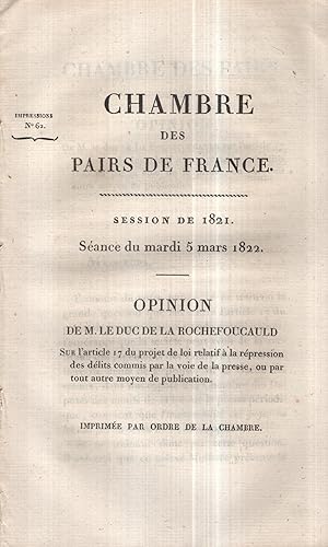 Image du vendeur pour Chambre des Pairs de France. - Session de 1821. Sance du mardi 5 mars 1822. - Opinion de M. le Duc de la Rochefoucauld sur l'article 17 du projet de loi relatif  la rpression des dlits commis par la voie de la presse, ou par tout autre moyen de publication. - Imprime par ordre de la Chambre. mis en vente par PRISCA