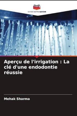 Seller image for Aper�u de l'irrigation : La cl� d'une endodontie r�ussie for sale by AHA-BUCH GmbH