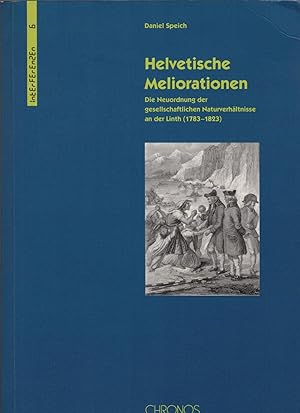 Seller image for Helvetische Meliorationen : die Neuordnung der gesellschaftlichen Naturverhltnisse an der Linth (1783 - 1823). Daniel Speich / Interferenzen ; 6 for sale by Schrmann und Kiewning GbR