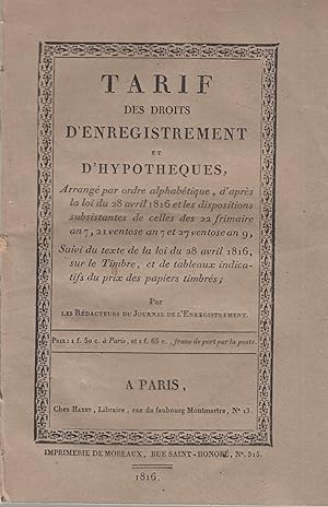 Seller image for Tarif des droits d'enregistrement et d'Hypothques, arrang par ordre alphabtique, d'aprs la loi du 28 avril 1816 et les dispositions subsistantes de celles des 22 frimaire an 7, 21 ventse an 7 et 27 ventse an 9, suivi du texte de la loi du 28 avril 1816, sur le Timbre, et de tableaux indicatifs du prix des papiers timbrs. for sale by PRISCA