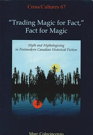 Seller image for Trading Magic for Fact," Fact for Magic : Myth and Mythologizing in Postmodern Canadian Historical Fiction (= Cross/Cultures : Readings in the Post/Coloniel Literatures in English; 67) for sale by Schrmann und Kiewning GbR