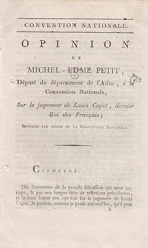 Seller image for Convention Nationale. - Opinion de Michel-Edme Petit, Dput du dpartement de l'Aisne,  la Convention Nationale, sur le jugement de Louis Capet, dernier Roi des Franais ; Imprime par ordre de la Convention Nationale. for sale by PRISCA