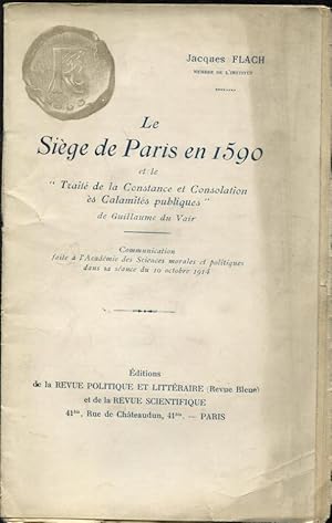 Imagen del vendedor de Le Sige de Paris en 1590 et le "Trait de la Constance et Consolation s Calamits publiques". - Communication faite  l'Acadmie des Sciences morales et politiques dans sa sance du 10 octobre 1914. a la venta por PRISCA