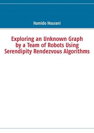 Seller image for Exploring an Unknown Graph by a Team of Robots Using Serendipity Rendezvous Algorithms for sale by BuchWeltWeit Ludwig Meier e.K.