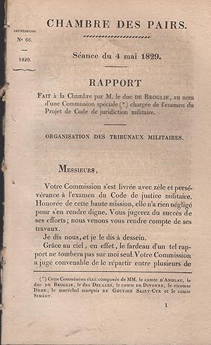 Imagen del vendedor de Chambre des Pairs. - Sance du 4 mai 1829. - Rapport fait  la Chambre par M. le duc De Broglie, au nom d'une Commission spciale charge de l'examen du Projet de Code de juridiction militaire. - Organisation des Tribunaux Militaires. a la venta por PRISCA