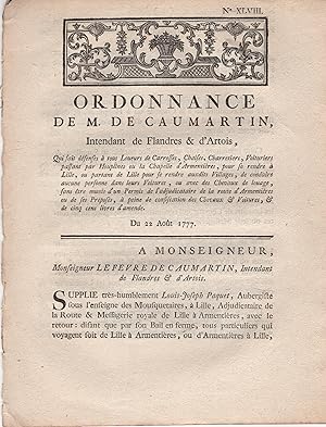 Imagen del vendedor de Ordonnance de M. de Caumartin, Intendant de Flandres & d'Artois, qui fait dfenses  tous Loueurs de Carosses, Chaises, Charretiers, Voituriers passant par Houplines ou la Chapelle d'Armentires, pour se rendre  Lille, ou partant de Lille pour se rendre auxdits Villages, de conduire aucune personne dans leurs Voitures, ou avec des Chevaux de louage, sans tre munis d'un Permis de l'adjudicataire de la route d'Armentire ou de ses Prposs,  peine de confiscation des Chevaux & Voitures, & de cinq cens livres d'amende. - Du 22 Aot 1777. a la venta por PRISCA