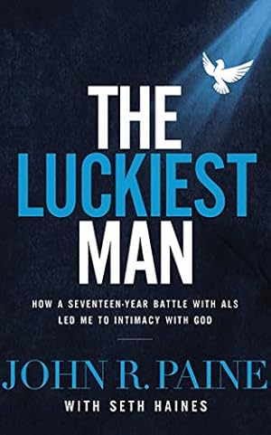 Seller image for The Luckiest Man: How a Seventeen-Year Battle with ALS Led Me to Intimacy with God for sale by WeBuyBooks