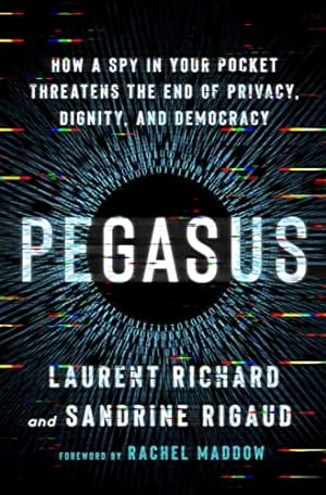 Image du vendeur pour Pegasus: How a Spy in Your Pocket Threatens the End of Privacy, Dignity, and Democracy by Richard, Laurent, Rigaud, Sandrine [Hardcover ] mis en vente par booksXpress