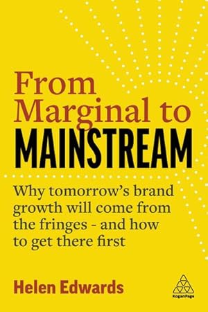 Bild des Verkufers fr From Marginal to Mainstream : Why Tomorrow's Brand Growth Will Come from the Fringes - and How to Get There First zum Verkauf von AHA-BUCH GmbH