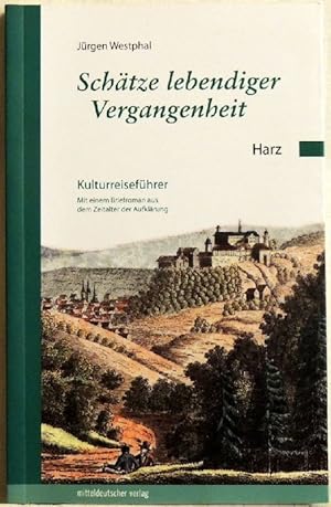 Schätze lebendiger Vergangenheit; Harz; Kulturreiseführer; mit einem Briefroman aus dem Zeitalter...