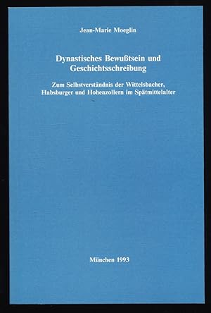 Dynastisches Bewußtsein und Geschichtsschreibung : zum Selbstverständnis der Wittelsbacher, Habsb...