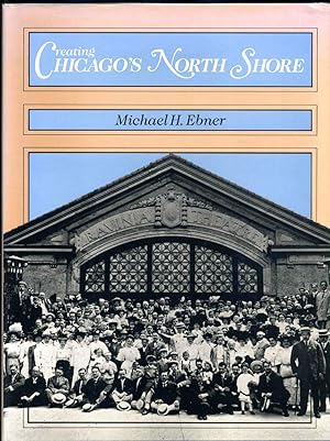 Creating Chicago's North Shore: A Suburban History. Signed by Michael H. Ebner.