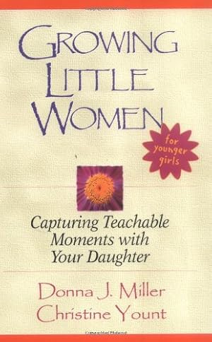 Imagen del vendedor de Growing Little Women for Younger Girls: Capturing Teachable Moments with Your Daughter a la venta por Reliant Bookstore