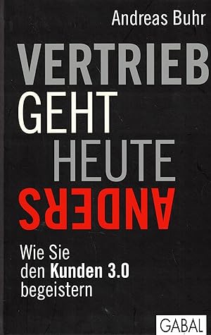 Seller image for Vertrieb geht heute anders. Wie Sie den Kunden 3.0 begeistern for sale by Paderbuch e.Kfm. Inh. Ralf R. Eichmann