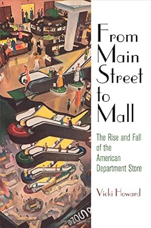 Immagine del venditore per From Main Street to Mall: The Rise and Fall of the American Department Store (American Business, Politics, and Society) by Howard, Vicki [Hardcover ] venduto da booksXpress