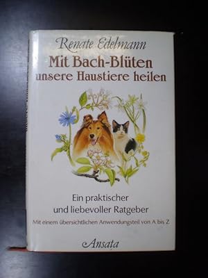 Mit Bach-Blüten unsere Haustiere heilen. Ein praktischer und liebevoller Ratgeber
