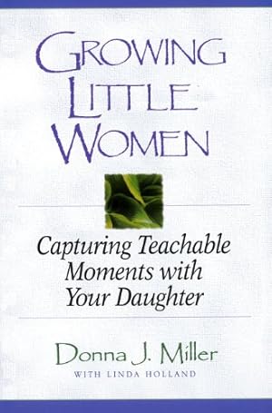 Image du vendeur pour Growing Little Women: Capturing Teachable Moments with Your Daughter mis en vente par Reliant Bookstore
