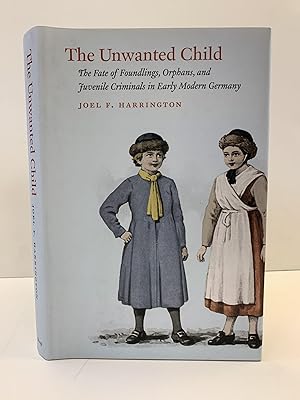 Bild des Verkäufers für THE UNWANTED CHILD: THE FATE OF FOUNDLINGS, ORPHANS, AND JUVENILE CRIMINALS IN EARLY MODERN ENGLAND zum Verkauf von Second Story Books, ABAA