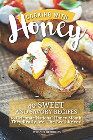 Seller image for Cooking with Honey: 40 Sweet and Savory Recipes to Celebrate National Honey Month - They Really Are, The Bee's Knees! for sale by WeBuyBooks