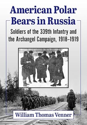 Immagine del venditore per American Polar Bears in Russia : Soldiers of the 339th Infantry and the Archangel Campaign, 1918-1919 venduto da GreatBookPrices