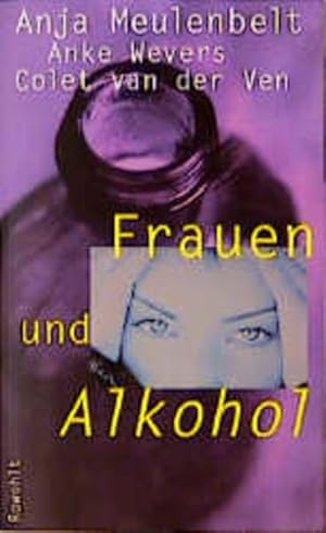 Frauen und Alkohol / Anja Meulenbelt und Anke Wevers. Mit drei Interviews von Colet van der Ven. ...