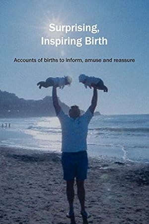 Bild des Verkufers fr Surprising, Inspiring Birth! Accounts of Birth to Inform, Amuse and Reassure (Fresh Heart Books for Better Birth) zum Verkauf von WeBuyBooks